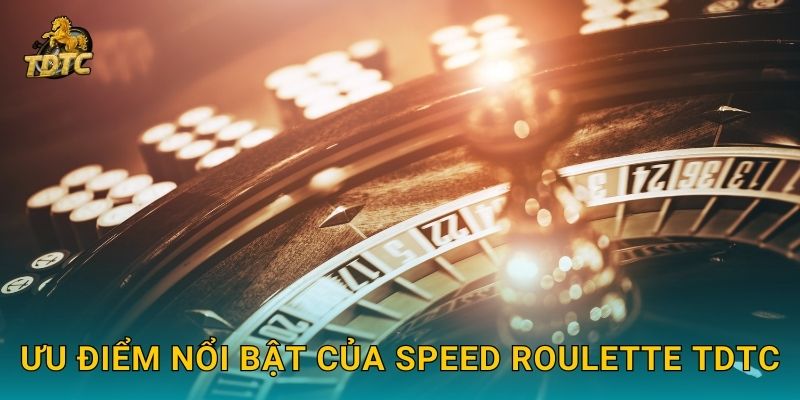 Ưu điểm nổi bật của Speed Roulette Tdtc