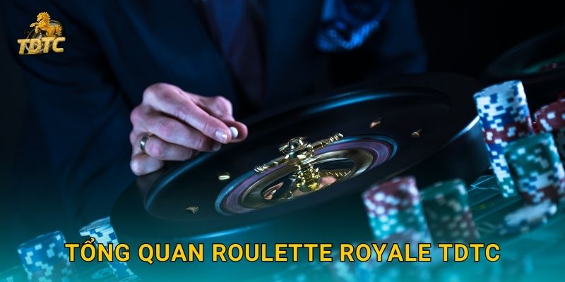 Tổng quan Roulette Royale Tdtc