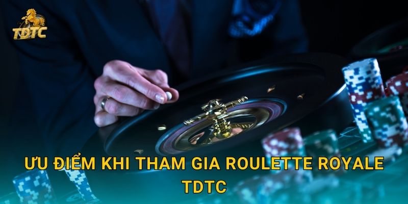 Ưu điểm khi tham gia Roulette Royale Tdtc