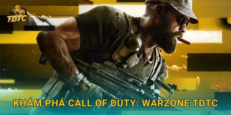 Khám phá Call of Duty: Warzone Tdtc