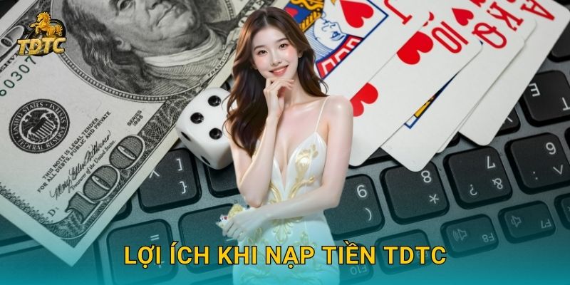 Lợi ích khi Nạp tiền Tdtc