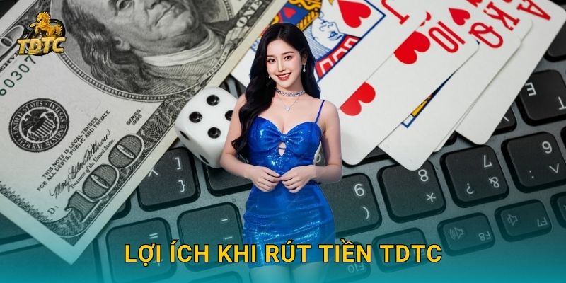 Lợi ích khi Rút tiền Tdtc