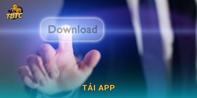 Tải app Tdtc dễ dàng để chơi mọi lúc mọi nơi