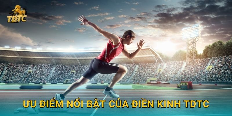 Ưu điểm nổi bật của Điền kinh Tdtc