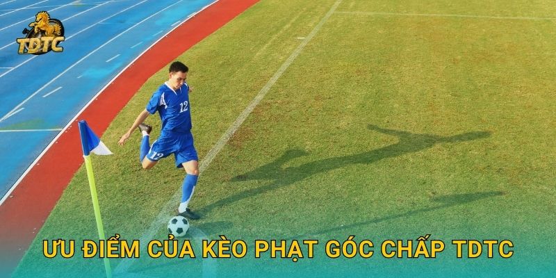 Ưu điểm của Kèo phạt góc chấp Tdtc