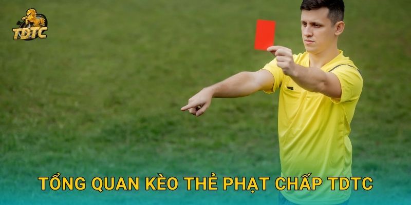 Tổng quan Kèo thẻ phạt chấp Tdtc