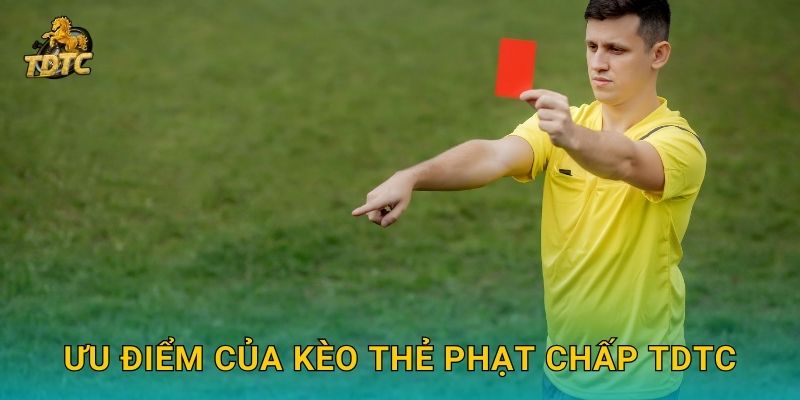 Ưu điểm của Kèo thẻ phạt chấp Tdtc