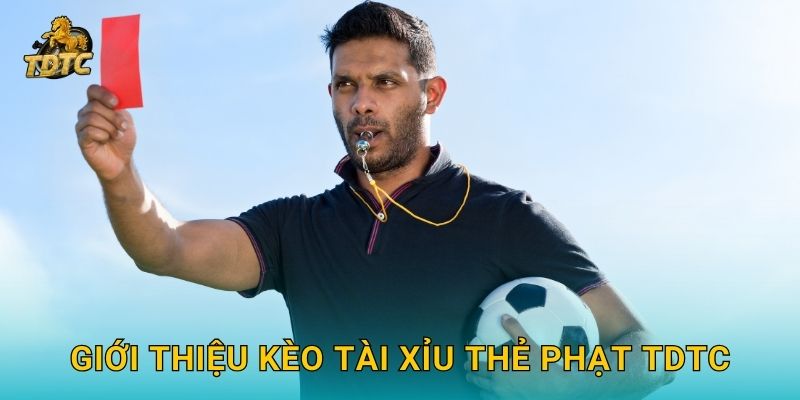 Giới thiệu Kèo tài xỉu thẻ phạt Tdtc